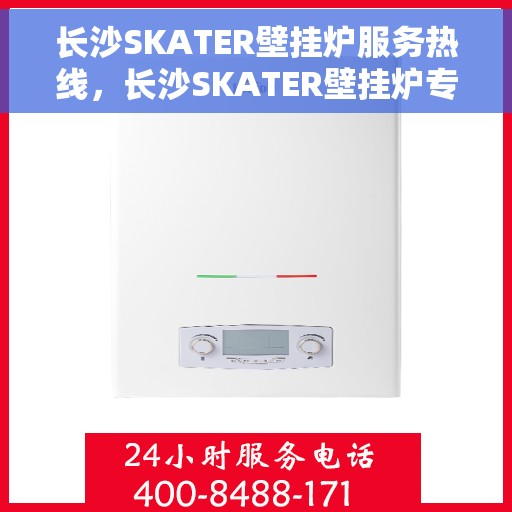 长沙SKATER壁挂炉服务热线,长沙SKATER壁挂炉专业维修服务热线 长沙SKATER壁挂炉服务热线,长沙SKATER壁挂炉专业维修服务热线