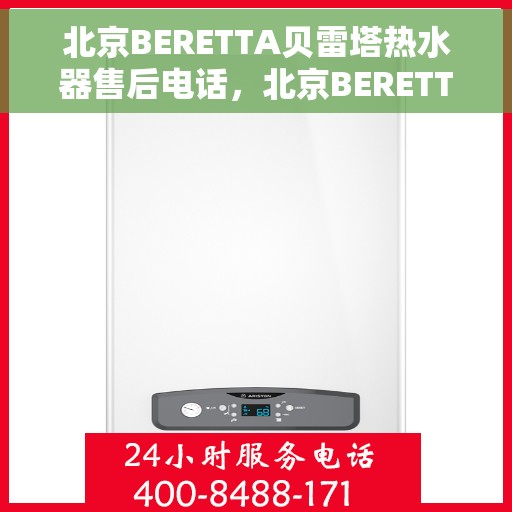 北京BERETTA贝雷塔热水器售后电话，北京BERETTA贝雷塔热水器售后服务热线及电话全解析