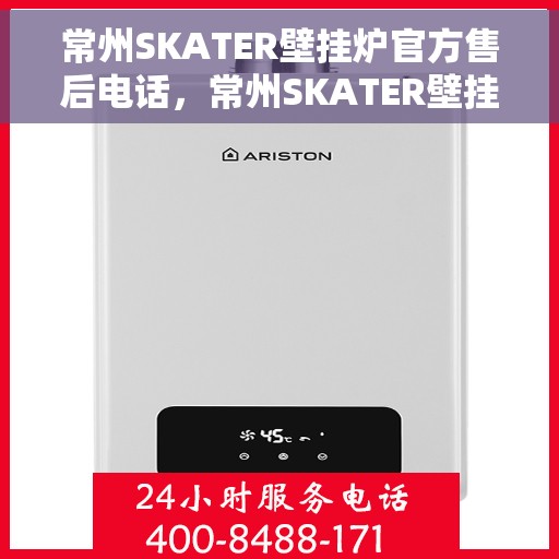 常州SKATER壁挂炉官方售后电话,常州SKATER壁挂炉售后服务官方联系电话及维修指南 常州SKATER壁挂炉官方售后电话,常州SKATER壁挂炉售后服务官方联系电话及维修指南
