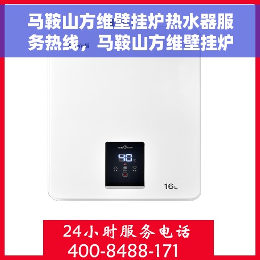 马鞍山方维壁挂炉热水器服务热线，马鞍山方维壁挂炉热水器专业维修服务热线