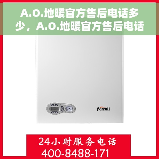 A.O.地暖官方售后电话多少，A.O.地暖官方售后电话及售后服务解析
