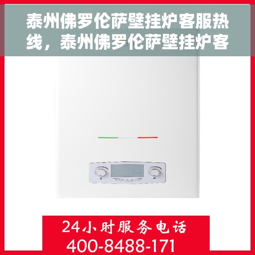 泰州佛罗伦萨壁挂炉客服热线，泰州佛罗伦萨壁挂炉客服热线，专业解答，贴心服务