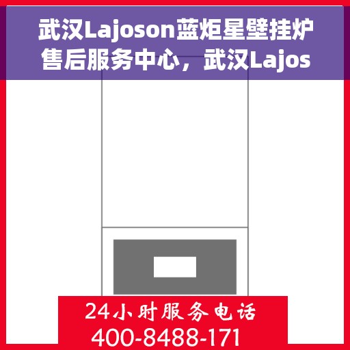 武汉Lajoson蓝炬星壁挂炉售后服务中心，武汉Lajoson蓝炬星壁挂炉售后服务中心，专业维修，贴心服务
