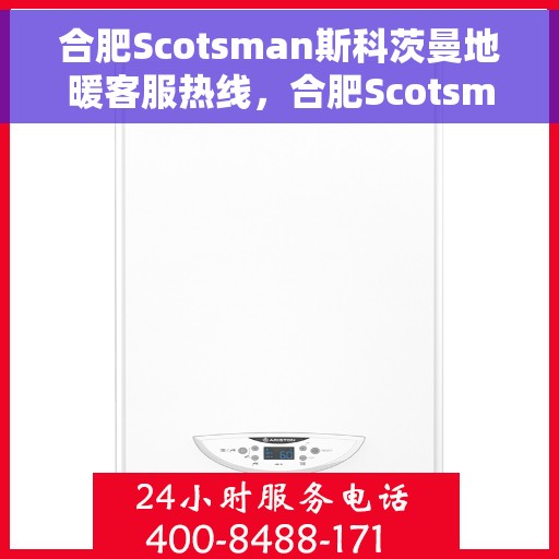 合肥Scotsman斯科茨曼地暖客服热线，合肥Scotsman斯科茨曼地暖客服热线，专业解答，温暖您的生活