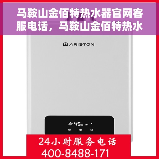 马鞍山金佰特热水器官网客服电话，马鞍山金佰特热水器官方客服热线及售后服务电话