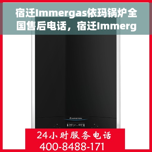 宿迁Immergas依玛锅炉全国售后电话，宿迁Immergas依玛锅炉全国售后服务热线电话公布