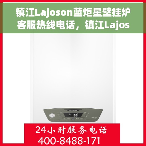 镇江Lajoson蓝炬星壁挂炉客服热线电话，镇江Lajoson蓝炬星壁挂炉客服热线详解，专业支持与贴心服务