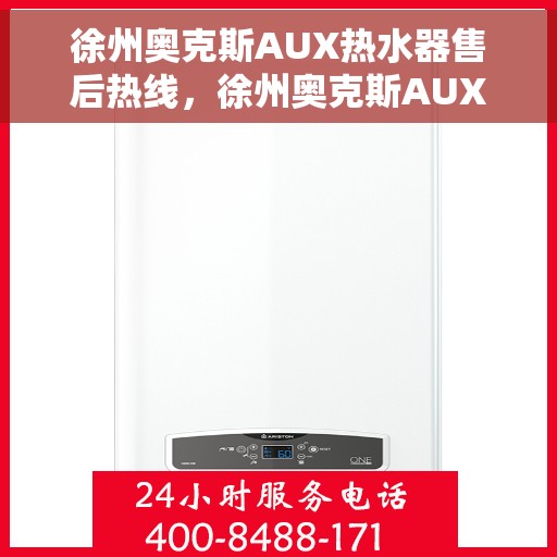 徐州奥克斯AUX热水器售后热线，徐州奥克斯AUX热水器售后热线服务专线，专业解决您的热水器问题！