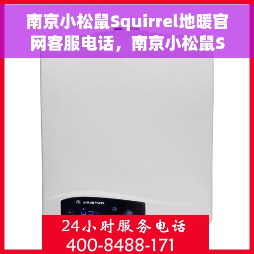 南京小松鼠Squirrel地暖官网客服电话，南京小松鼠Squirrel地暖官方客服热线及售后服务电话
