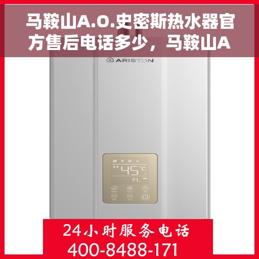 马鞍山A.O.史密斯热水器官方售后电话多少，马鞍山A.O.史密斯热水器售后电话官方查询及维修服务指南