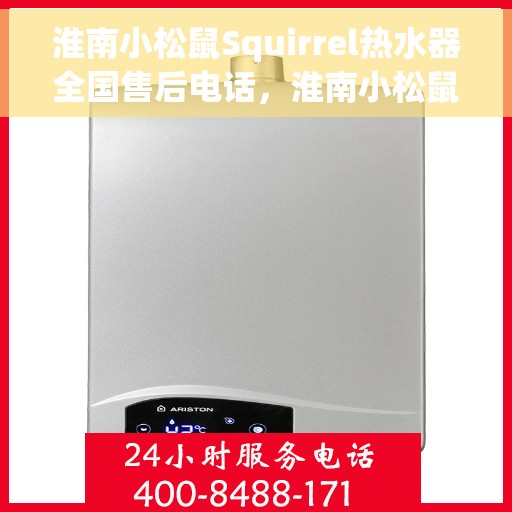 淮南小松鼠Squirrel热水器全国售后电话，淮南小松鼠Squirrel热水器售后全国服务热线及维修指南