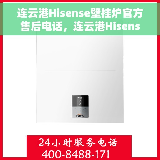 连云港Hisense壁挂炉官方售后电话，连云港Hisense壁挂炉官方售后热线公布
