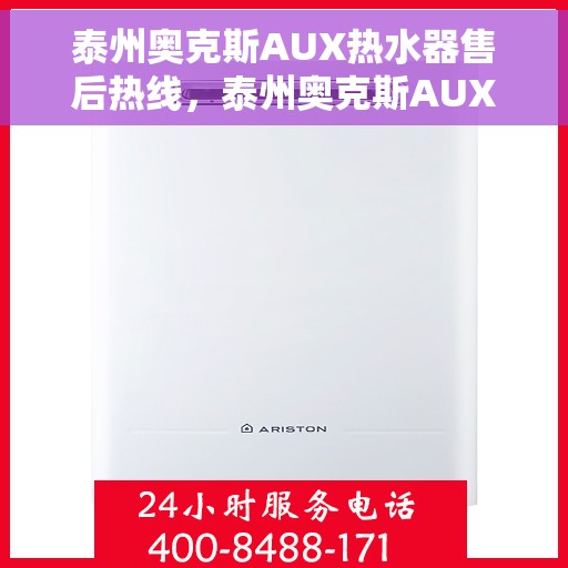 泰州奥克斯AUX热水器售后热线，泰州奥克斯AUX热水器售后服务热线，专业解决您的热水器问题
