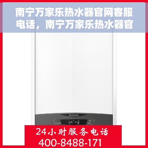 南宁万家乐热水器官网客服电话，南宁万家乐热水器官网客服热线电话及售后维修服务指南