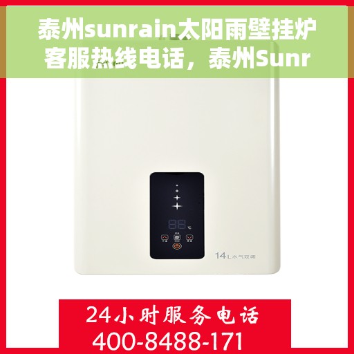 泰州sunrain太阳雨壁挂炉客服热线电话，泰州Sunrain太阳雨壁挂炉客服热线全攻略，专业解答，贴心服务