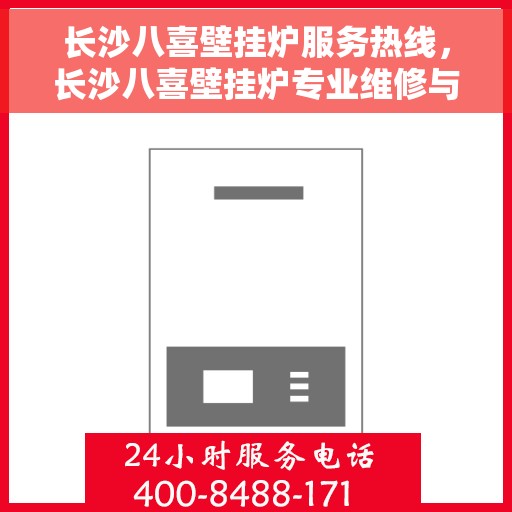长沙八喜壁挂炉服务热线，长沙八喜壁挂炉专业维修与服务热线
