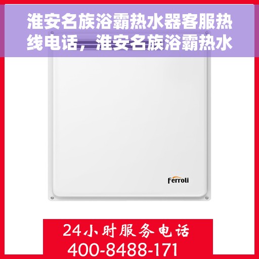 淮安名族浴霸热水器客服热线电话,淮安名族浴霸热水器客服热线详解 淮安名族浴霸热水器客服热线电话,淮安名族浴霸热水器客服热线详解