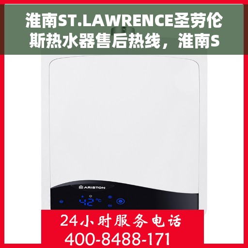 淮南ST.LAWRENCE圣劳伦斯热水器售后热线，淮南ST.LAWRENCE圣劳伦斯热水器售后热线服务支持及咨询指南