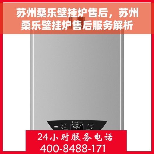 苏州桑乐壁挂炉售后，苏州桑乐壁挂炉售后服务解析