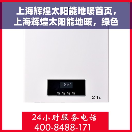 上海辉煌太阳能地暖首页,上海辉煌太阳能地暖,绿色能源首选,舒适生活新篇章首页 上海辉煌太阳能地暖首页,上海辉煌太阳能地暖,绿色能源首选,舒适生活新篇章首页