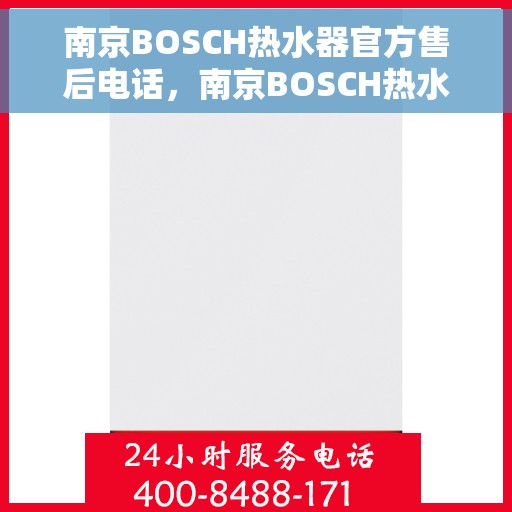 南京BOSCH热水器官方售后电话,南京BOSCH热水器售后专线,专业解决您的热水难题 南京BOSCH热水器官方售后电话,南京BOSCH热水器售后专线,专业解决您的热水难题