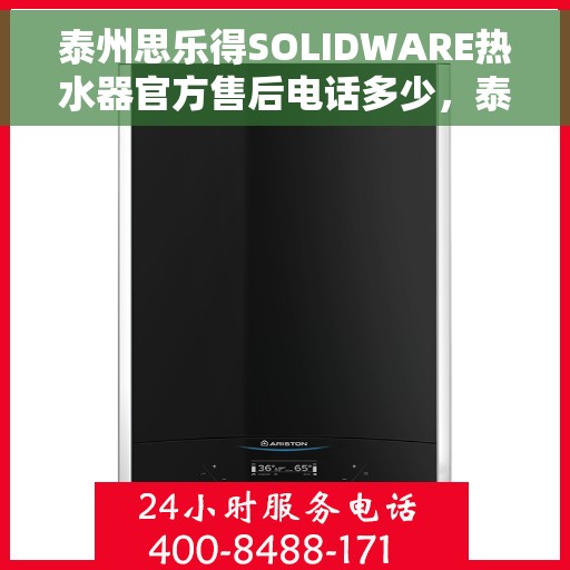 泰州思乐得SOLIDWARE热水器官方售后电话多少，泰州思乐得SOLIDWARE热水器售后电话及服务一览