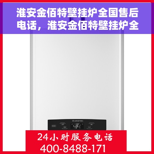 淮安金佰特壁挂炉全国售后电话，淮安金佰特壁挂炉全国售后电话及维修服务指南