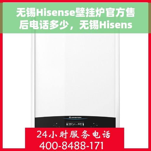 无锡Hisense壁挂炉官方售后电话多少，无锡Hisense壁挂炉售后电话官方查询及维修服务指南