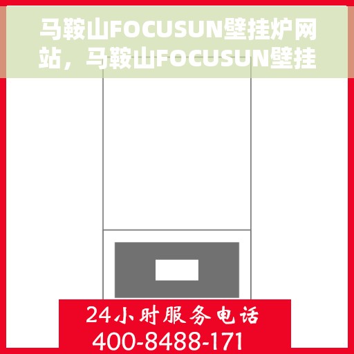 马鞍山FOCUSUN壁挂炉网站，马鞍山FOCUSUN壁挂炉官网，专业品质，温暖千万家庭