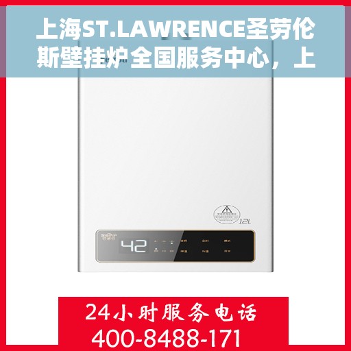 上海ST.LAWRENCE圣劳伦斯壁挂炉全国服务中心，上海ST.LAWRENCE圣劳伦斯壁挂炉全国服务中心，专业维修与贴心服务一体化