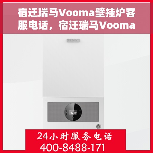 宿迁瑞马Vooma壁挂炉客服电话，宿迁瑞马Vooma壁挂炉客服热线及售后服务电话