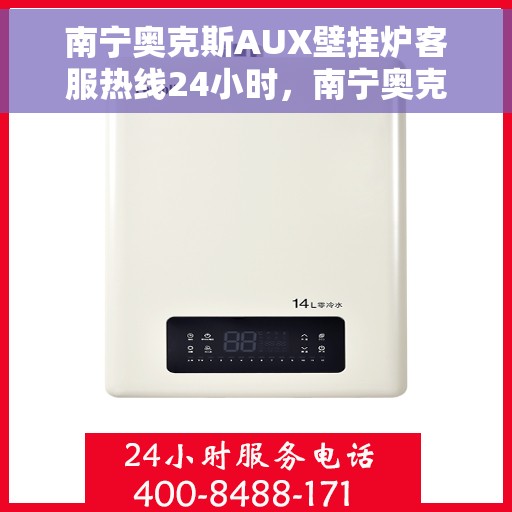 南宁奥克斯AUX壁挂炉客服热线24小时，南宁奥克斯AUX壁挂炉全天候客服热线支持