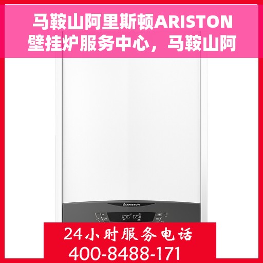 马鞍山阿里斯顿ARISTON壁挂炉服务中心，马鞍山阿里斯顿ARISTON壁挂炉专业服务中心