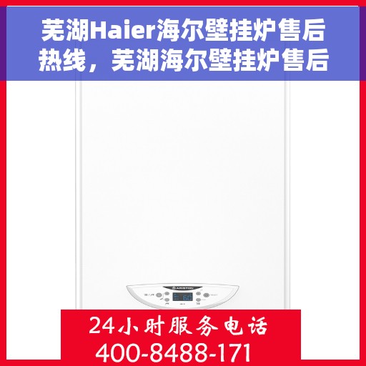芜湖Haier海尔壁挂炉售后热线，芜湖海尔壁挂炉售后服务热线，专业解决您的壁挂炉问题