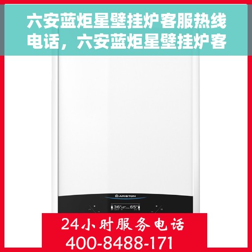 六安蓝炬星壁挂炉客服热线电话，六安蓝炬星壁挂炉客服热线电话公布与咨询指南