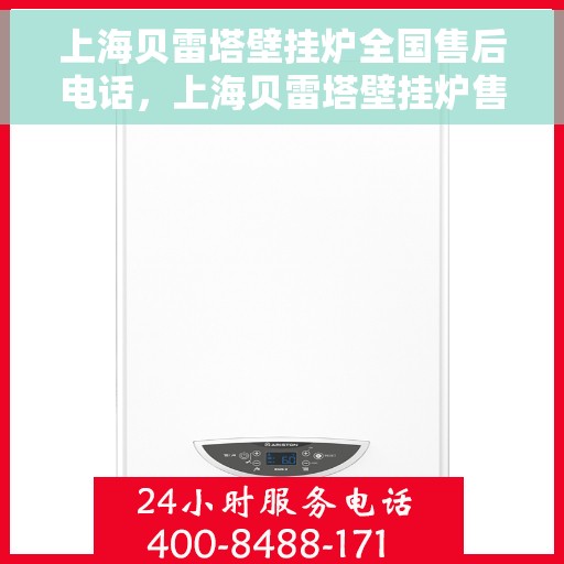 上海贝雷塔壁挂炉全国售后电话，上海贝雷塔壁挂炉售后服务热线及全国售后电话汇总