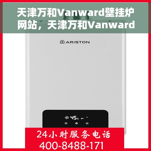 天津万和Vanward壁挂炉网站,天津万和Vanward壁挂炉,高效温暖,品质生活的首选之站 天津万和Vanward壁挂炉网站,天津万和Vanward壁挂炉,高效温暖,品质生活的首选之站