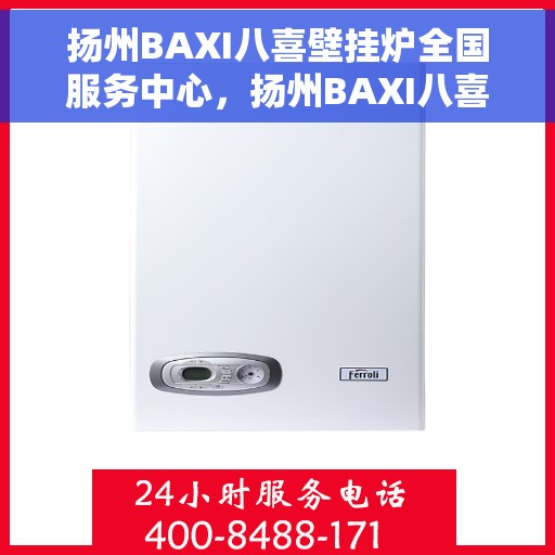 扬州BAXI八喜壁挂炉全国服务中心，扬州BAXI八喜壁挂炉全国服务中心，专业维修与优质服务并行