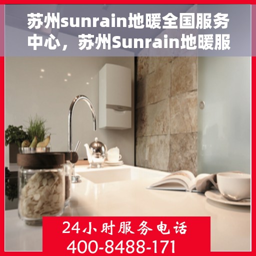 苏州sunrain地暖全国服务中心,苏州Sunrain地暖服务全国,专业团队温暖您的家 苏州sunrain地暖全国服务中心,苏州Sunrain地暖服务全国,专业团队温暖您的家