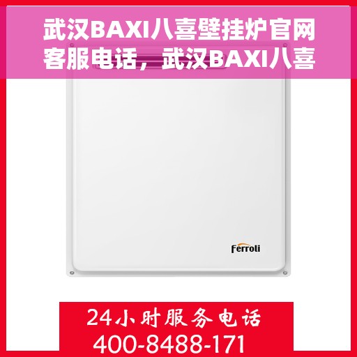 武汉BAXI八喜壁挂炉官网客服电话，武汉BAXI八喜壁挂炉官网客服热线及售后支持服务电话