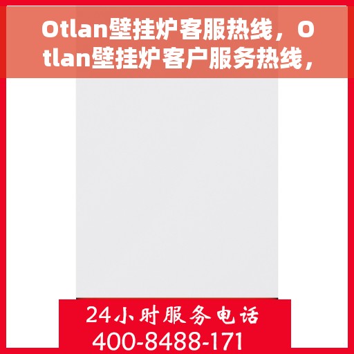 Otlan壁挂炉客服热线，Otlan壁挂炉客户服务热线，专业解答，温暖您的生活
