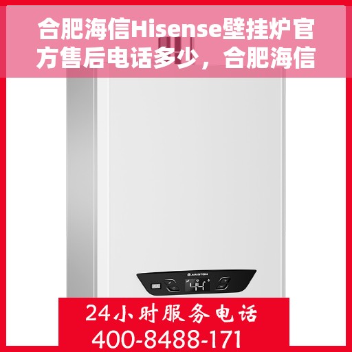 合肥海信Hisense壁挂炉官方售后电话多少，合肥海信Hisense壁挂炉售后电话及维修服务解析