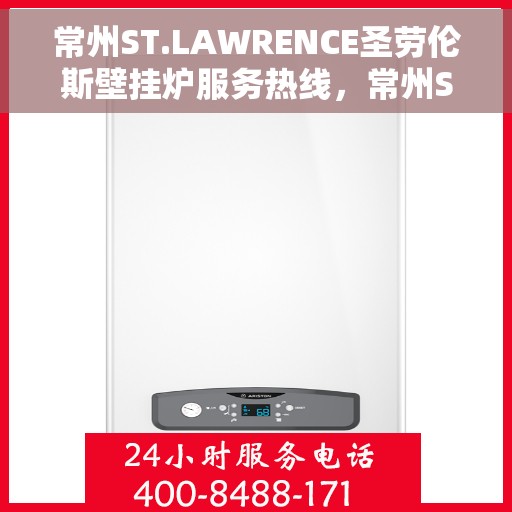 常州ST.LAWRENCE圣劳伦斯壁挂炉服务热线，常州ST.LAWRENCE圣劳伦斯壁挂炉服务热线详解，专业维修与贴心关怀