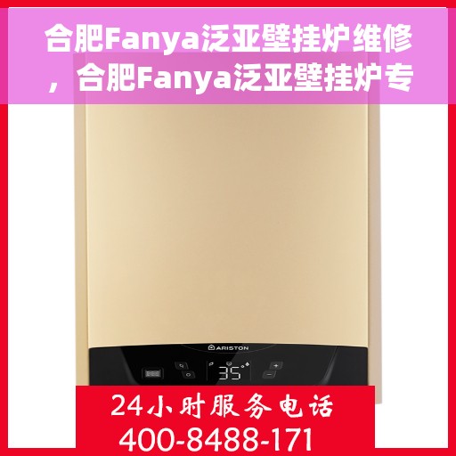 合肥Fanya泛亚壁挂炉维修，合肥Fanya泛亚壁挂炉专业维修服务