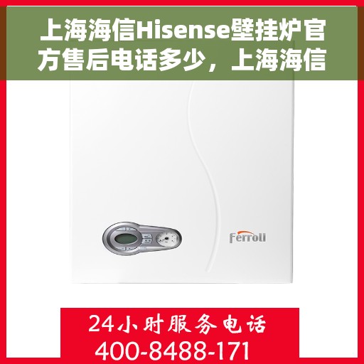 上海海信Hisense壁挂炉官方售后电话多少,上海海信Hisense壁挂炉售后电话查询及维修服务解析 上海海信Hisense壁挂炉官方售后电话多少,上海海信Hisense壁挂炉售后电话查询及维修服务解析