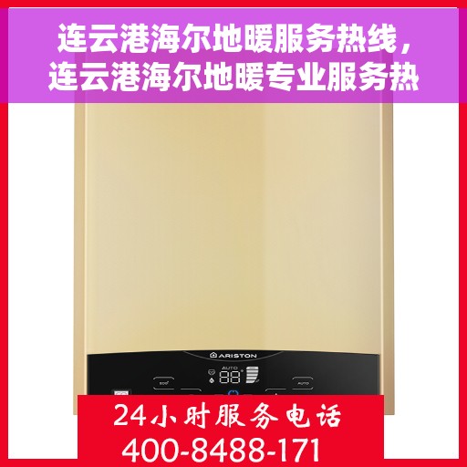 连云港海尔地暖服务热线，连云港海尔地暖专业服务热线，一站式解决方案，温暖您的家。