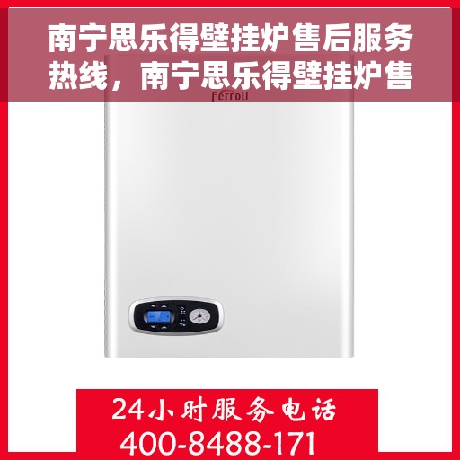 南宁思乐得壁挂炉售后服务热线,南宁思乐得壁挂炉售后服务热线,专业团队,贴心服务,为您的壁挂炉保驾护航! 南宁思乐得壁挂炉售后服务热线,南宁思乐得壁挂炉售后服务热线,专业团队,贴心服务,为您的壁挂炉保驾护航!