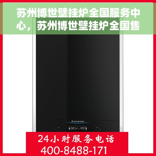 苏州博世壁挂炉全国服务中心,苏州博世壁挂炉全国售后服务中心,专业维修,贴心服务 苏州博世壁挂炉全国服务中心,苏州博世壁挂炉全国售后服务中心,专业维修,贴心服务