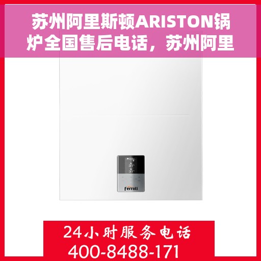 苏州阿里斯顿ARISTON锅炉全国售后电话，苏州阿里斯顿ARISTON锅炉全国售后热线电话服务支持中心