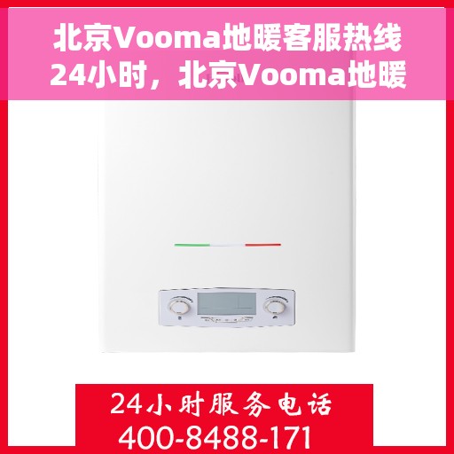 北京Vooma地暖客服热线24小时，北京Vooma地暖全天候客服热线，温暖服务不打烊